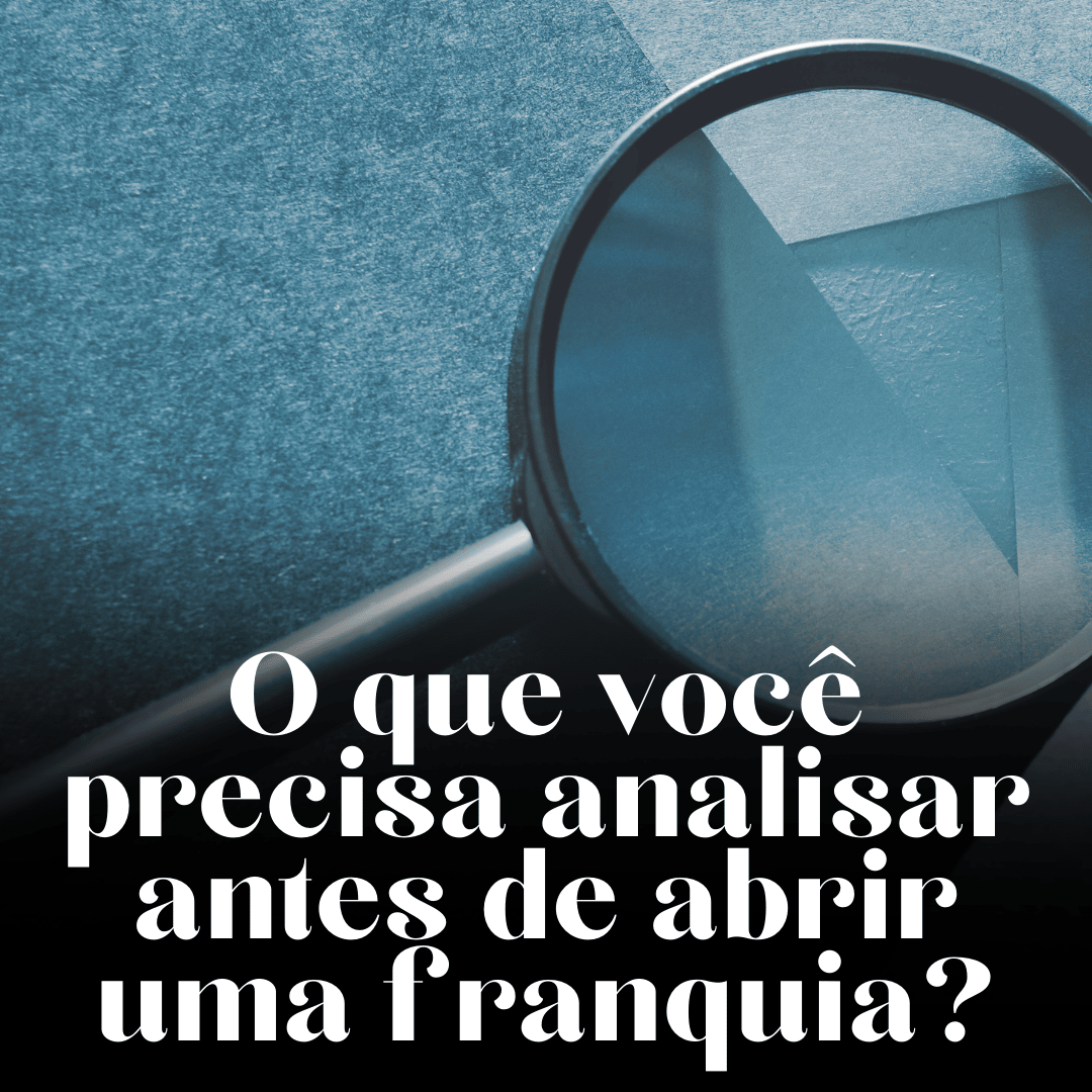 O que você precisa analisar antes de abrir uma franquia?