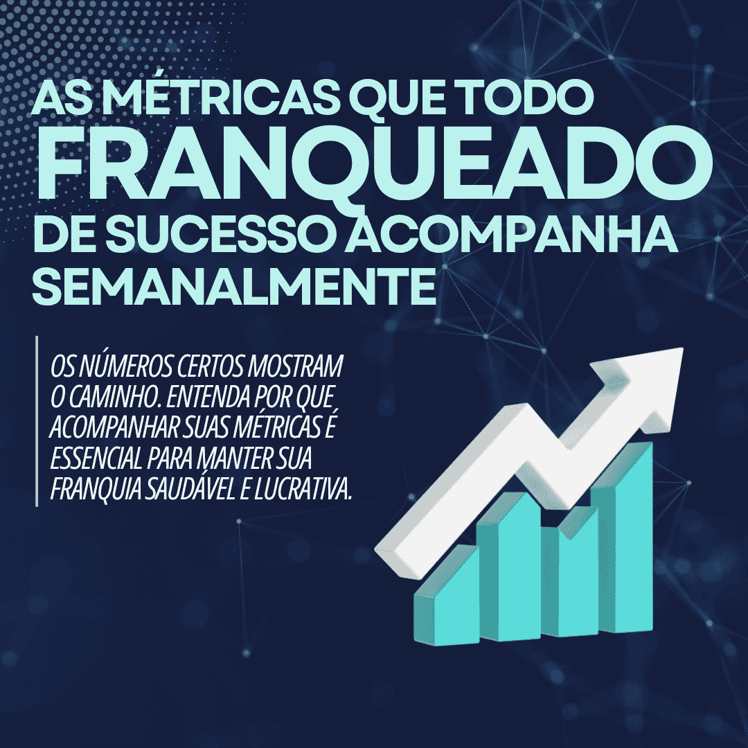 🧭 As métricas que todo franqueado de sucesso acompanha semanalmente